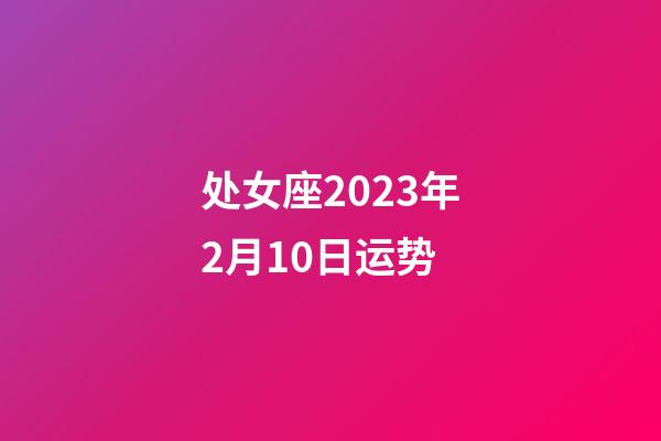 处女座2023年2月10日运势-第1张-星座运势-玄机派
