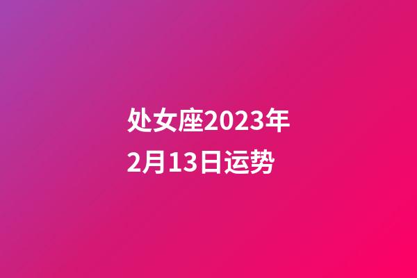 处女座2023年2月13日运势-第1张-星座运势-玄机派