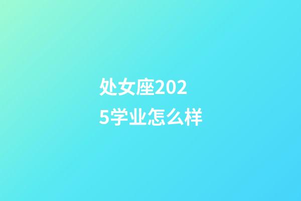 处女座2025学业怎么样-第1张-星座运势-玄机派