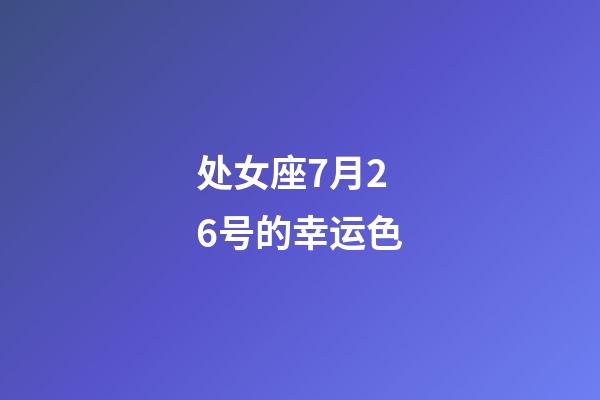 处女座7月26号的幸运色-第1张-星座运势-玄机派