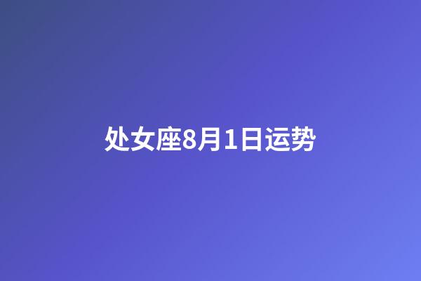 处女座8月1日运势-第1张-星座运势-玄机派