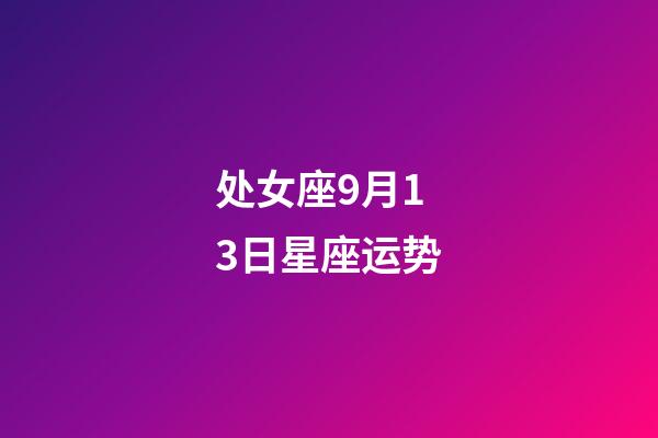 处女座9月13日星座运势-第1张-星座运势-玄机派