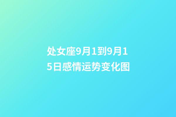 处女座9月1到9月15日感情运势变化图-第1张-星座运势-玄机派