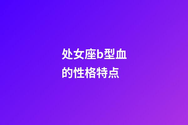 处女座b型血的性格特点-第1张-星座运势-玄机派