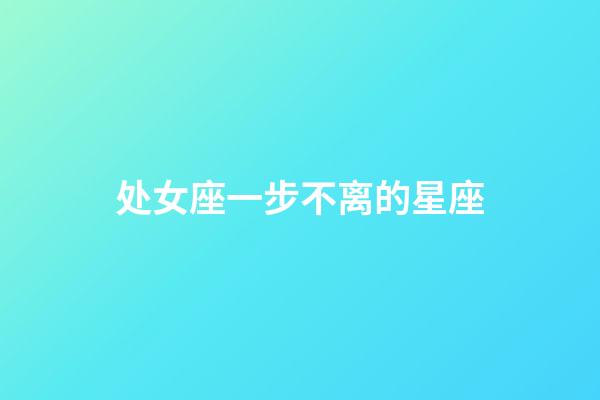 处女座一步不离的星座-第1张-星座运势-玄机派