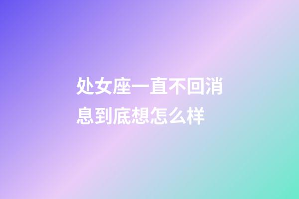 处女座一直不回消息到底想怎么样-第1张-星座运势-玄机派