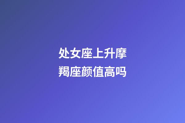 处女座上升摩羯座颜值高吗-第1张-星座运势-玄机派