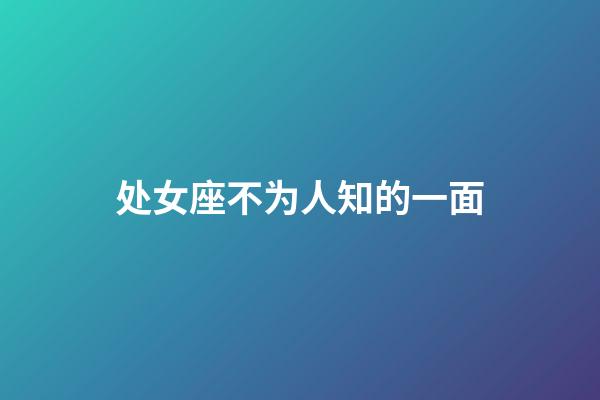 处女座不为人知的一面-第1张-星座运势-玄机派