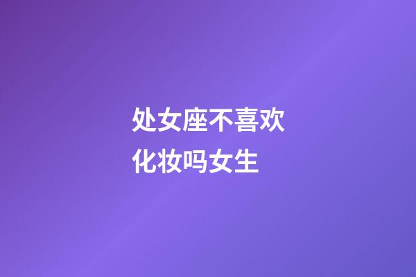 处女座不喜欢化妆吗女生-第1张-星座运势-玄机派