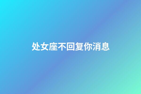 处女座不回复你消息-第1张-星座运势-玄机派