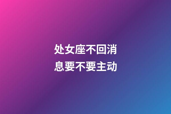 处女座不回消息要不要主动-第1张-星座运势-玄机派