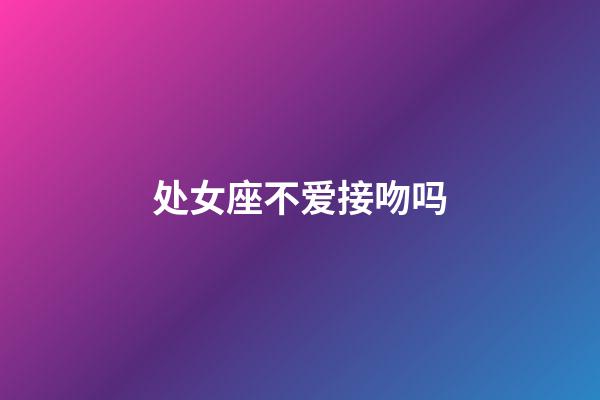 处女座不爱接吻吗-第1张-星座运势-玄机派