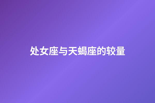 处女座与天蝎座的较量-第1张-星座运势-玄机派