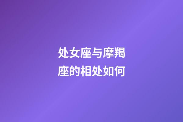 处女座与摩羯座的相处如何-第1张-星座运势-玄机派