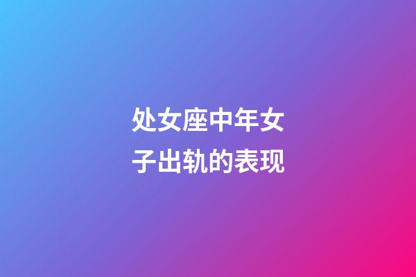 处女座中年女子出轨的表现-第1张-星座运势-玄机派