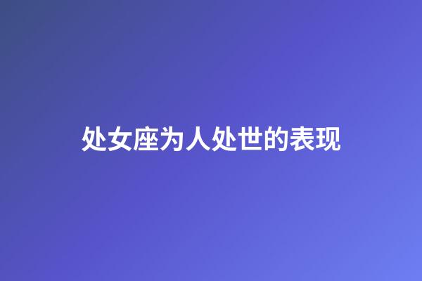 处女座为人处世的表现-第1张-星座运势-玄机派