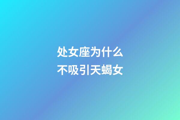 处女座为什么不吸引天蝎女-第1张-星座运势-玄机派