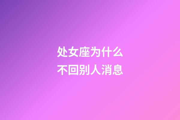 处女座为什么不回别人消息-第1张-星座运势-玄机派