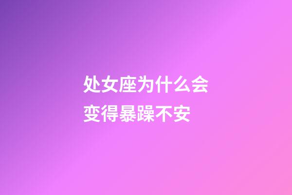 处女座为什么会变得暴躁不安-第1张-星座运势-玄机派