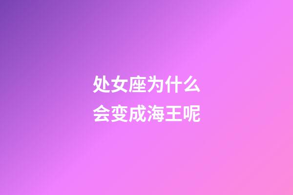 处女座为什么会变成海王呢-第1张-星座运势-玄机派