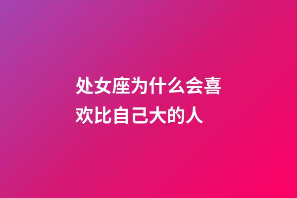 处女座为什么会喜欢比自己大的人-第1张-星座运势-玄机派