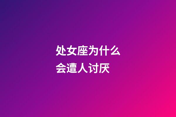 处女座为什么会遭人讨厌-第1张-星座运势-玄机派