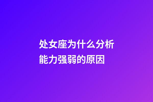 处女座为什么分析能力强弱的原因