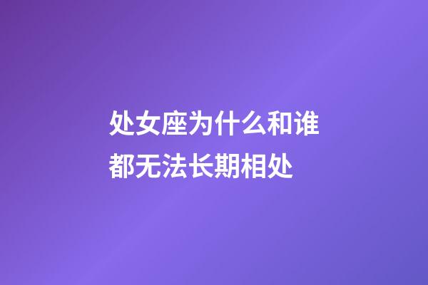 处女座为什么和谁都无法长期相处-第1张-星座运势-玄机派