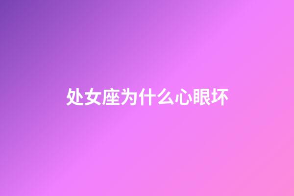 处女座为什么心眼坏-第1张-星座运势-玄机派