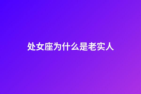 处女座为什么是老实人-第1张-星座运势-玄机派