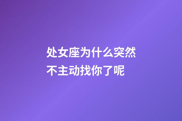 处女座为什么突然不主动找你了呢-第1张-星座运势-玄机派