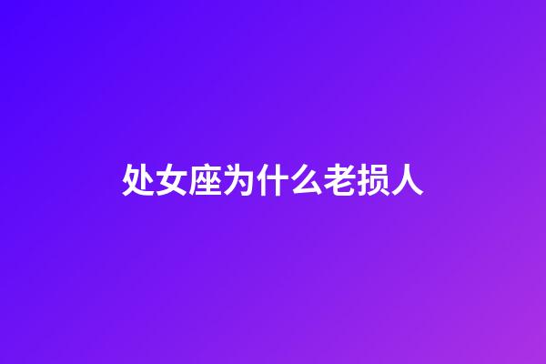 处女座为什么老损人-第1张-星座运势-玄机派