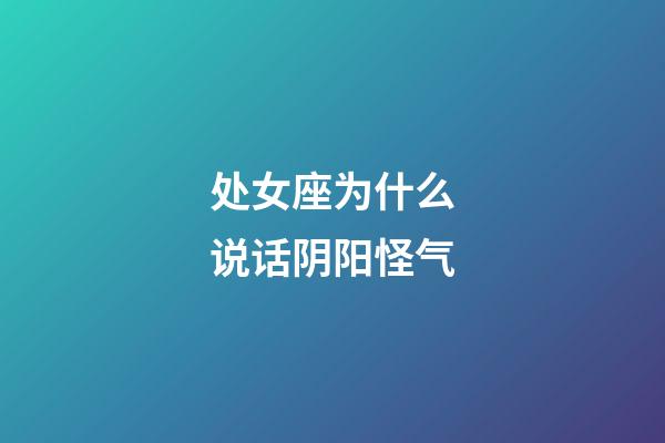 处女座为什么说话阴阳怪气-第1张-星座运势-玄机派