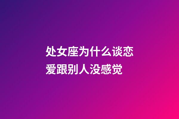 处女座为什么谈恋爱跟别人没感觉-第1张-星座运势-玄机派