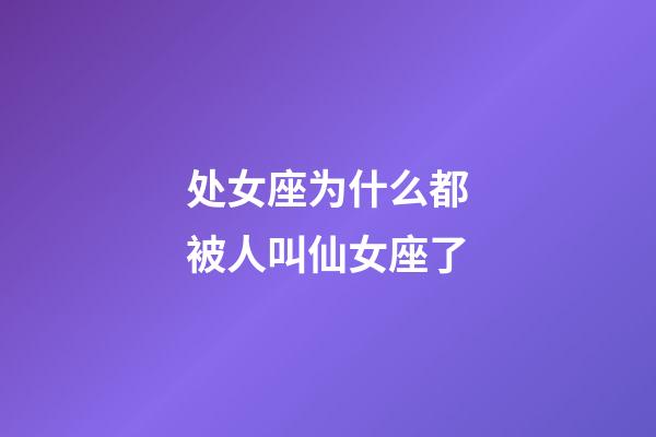 处女座为什么都被人叫仙女座了-第1张-星座运势-玄机派