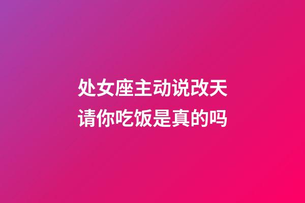 处女座主动说改天请你吃饭是真的吗-第1张-星座运势-玄机派