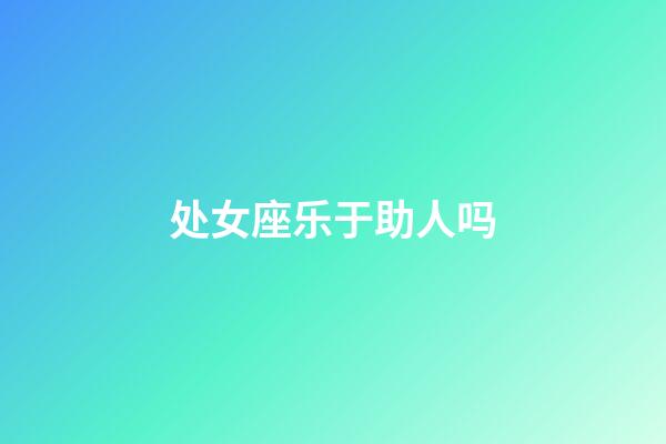 处女座乐于助人吗-第1张-星座运势-玄机派