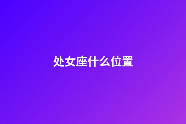处女座什么位置-第1张-星座运势-玄机派