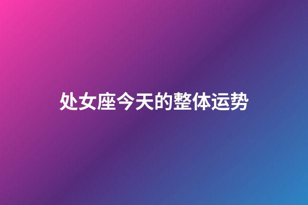 处女座今天的整体运势-第1张-星座运势-玄机派