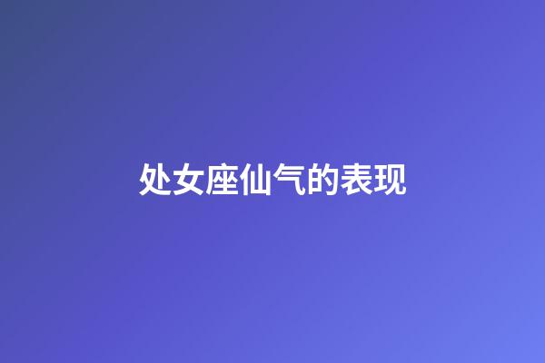 处女座仙气的表现-第1张-星座运势-玄机派