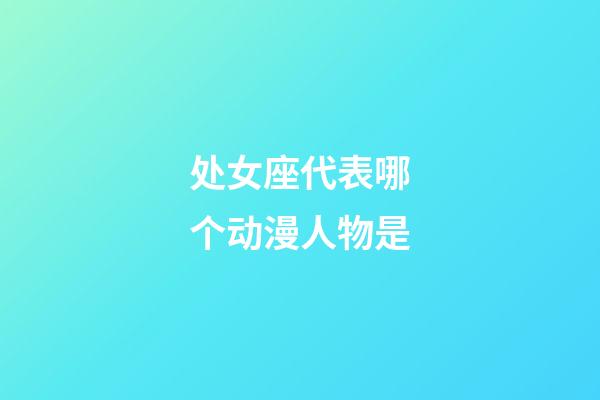 处女座代表哪个动漫人物是-第1张-星座运势-玄机派