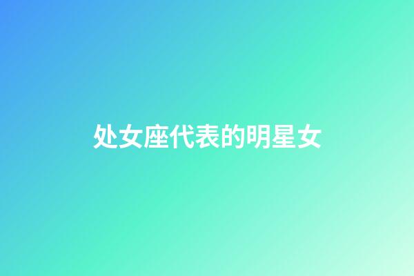 处女座代表的明星女-第1张-星座运势-玄机派