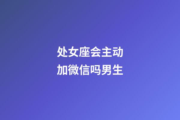 处女座会主动加微信吗男生-第1张-星座运势-玄机派