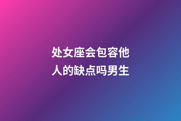 处女座会包容他人的缺点吗男生-第1张-星座运势-玄机派