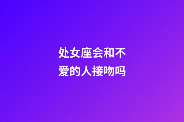 处女座会和不爱的人接吻吗