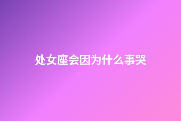 处女座会因为什么事哭-第1张-星座运势-玄机派