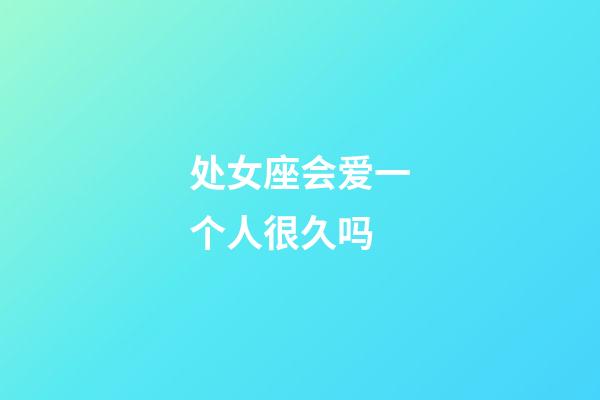 处女座会爱一个人很久吗-第1张-星座运势-玄机派