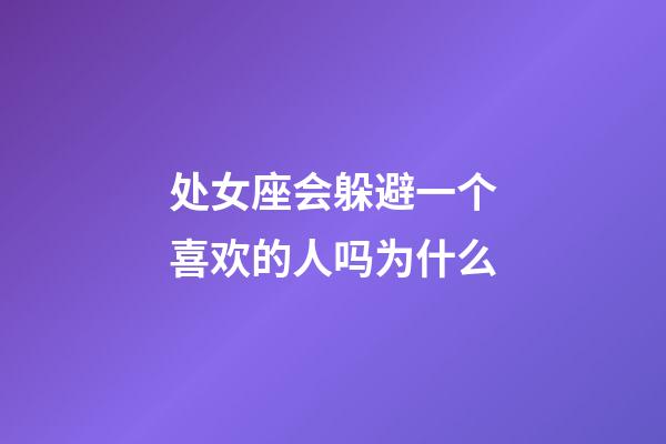 处女座会躲避一个喜欢的人吗为什么-第1张-星座运势-玄机派