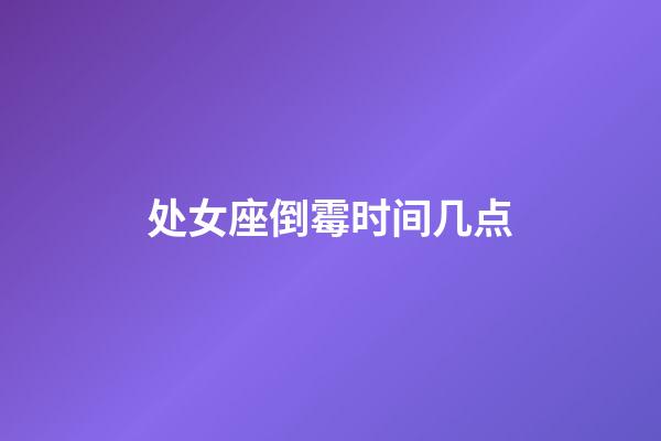 处女座倒霉时间几点-第1张-星座运势-玄机派