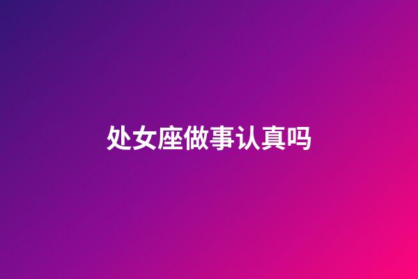 处女座做事认真吗-第1张-星座运势-玄机派